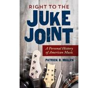 Patrick B Mullen Right to the Juke Joint (Tascabile) Music in American Life
