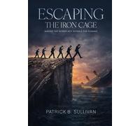 Patrick B Sullivan Escaping The Iron Cage (Tascabile)