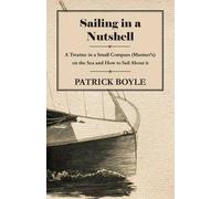 Patrick Boyle Sailing in a Nutshell - A Treatise in a Small Compass (Tascabile)