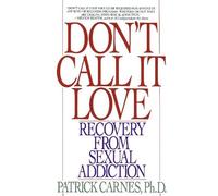 Don't Call It Love: Recovery From Sexual Addiction