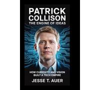 Patrick Collison: The Engine of Ideas: How Curiosity and Vision Built a Tech Empire