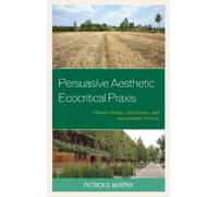 Patrick D. Murphy Persuasive Aesthetic Ecocritical Praxis (Copertina rigida)