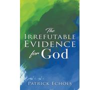 Patrick Echols The Irrefutable Evidence For God (Tascabile)