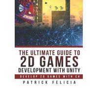 Patrick Felicia The Ultimate Guide to 2D games with Unity (Tascabile)
