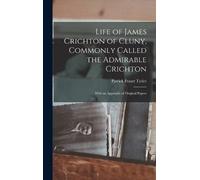 Patrick Fraser Life of James Crichton of Cluny, Commonly Cal (Copertina rigida)