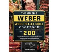Patrick Gardner The Amazing Weber Wood Pellet Grill Cookbook (Copertina rigida)