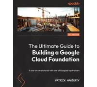 Patrick Haggert The Ultimate Guide to Building a Google Cloud Founda (Tascabile)