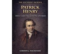 Patrick Henry: Liberty’s Loudest Voice and the Price of Revolution