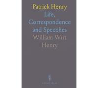 Patrick Henry: Life, Correspondence and Speeches