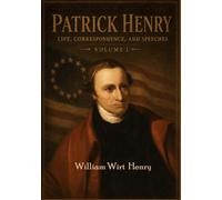 Patrick Henry: Life, Correspondence, and Speeches: Volume I