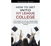 Patrick Hunt How to Get Into Ivy League College (Tascabile)