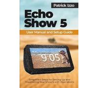 Patrick Izzo Echo Show 5 User Manual and Setup Guide (Tascabile)