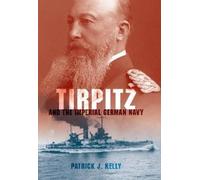 Patrick J. Kelly Tirpitz and the Imperial German Navy (Copertina rigida)