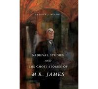 Patrick J. Murp Medieval Studies and the Ghost Stories of M. R. Jam (Tascabile)