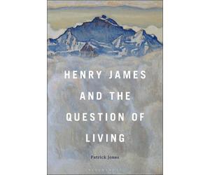 Patrick Jones Henry James and the Question of Living (Copertina rigida)