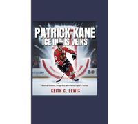 Patrick Kane: Ice in His Veins: American Greatness, Chicago Glory, and a Hockey Legend's Journey