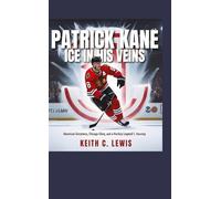 Patrick Kane: Ice in His Veins: American Greatness, Chicago Glory, and a Hockey Legend's Journey