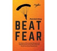 Patrick King Beat Fear: The Science of Overcoming, Managing, and Usi (Tascabile)