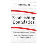 Patrick King How to Establish Boundaries: Protect Yourself, B (Copertina rigida)