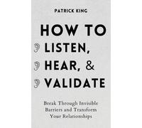 Patrick King How to Listen, Hear, and Validate (Tascabile)