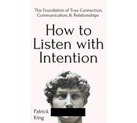 Patrick King How to Listen with Intention (Tascabile)