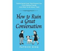 Patrick King How To Ruin a Great Conversation (Tascabile)