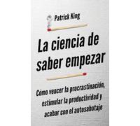 Patrick King La ciencia de saber empezar (Tascabile)