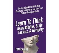 Patrick King Learn to Think Using Riddles, Brain Teasers, and Wordpl (Tascabile)