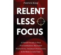 Patrick King Relentless Focus (Tascabile) Clear Thinking and Fast Action