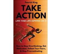 Patrick King Take Action Like Your Life Depends On It (Tascabile)