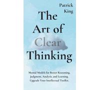 Patrick King The Art of Clear Thinking (Copertina rigida)