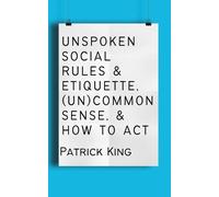 Patrick King Unspoken Social Rules & Etiquette, (Un)common Sense, & (Tascabile)