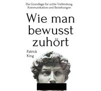 Patrick King Wie man bewusst zuhört (Copertina rigida)