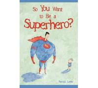 Patrick Loehr So You Want to Be a Superhero? (Copertina rigida)