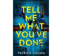 Patrick Logan Tell Me What You've Done: An irresistable page-turner (Tascabile)
