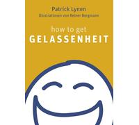 Patrick Lynen Reiner Bergmann how to get Gelassenheit (Tascabile)