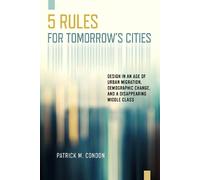 Patrick M Condon Five Rules for Tomorrow's Cities (Tascabile)
