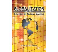 Patrick M Wood Globalization and the Crucible of Global Banking (Tascabile)