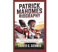 PATRICK MAHOMES BIOGRAPHY: Arm Like a Cannon, Mind Like a Maestro: Redefining the Modern Quarterback