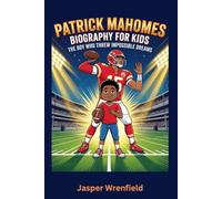 Patrick Mahomes Biography for Kids: The Boy Who Threw Impossible Dreams