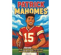 Patrick Mahomes Biography: The Inspiring NFL Star Who Plays with Heart.
