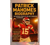 PATRICK MAHOMES BIOGRAPHY: THE UNTOLD STORY OF THE NFL’S GREATEST PLAYMAKER: From Small-Town Roots to Super Bowl Glory - The Rise, Resilience, and Record-Breaking Career of a Football Legend
