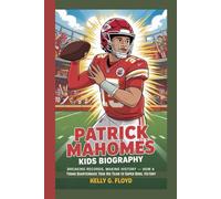 Patrick Mahomes Kids Biography: Breaking Records, Making History - How a Young Quarterback Took His Team to Super Bowl Victory