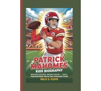 Patrick Mahomes Kids Biography: Breaking Records, Making History - How a Young Quarterback Took His Team to Super Bowl Victory