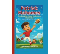Patrick Mahomes: The Boy Who Threw His Dreams into the Sky (A Biography Book for Kids)
