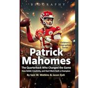 Patrick Mahomes: The Quarterback Who Became a Star: How Creativity, Confidence, and Comebacks Built a Super Bowl Champion