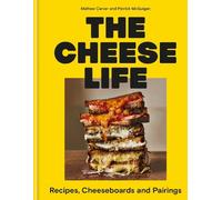 The Cheese Life: Recipes, Cheeseboards and Pairings by Mathew Carver