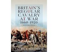 Patrick Mileham Britain's Regular Cavalry at War 1660 - 1920 (Copertina rigida)