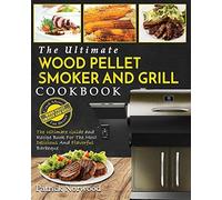 Patrick Norwood Wood Pellet Smoker and Grill Cookbook: The Ultimate (Tascabile)