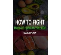 Patrick Quan How to Fight Muscle Loss as You Age? (Sarcopenia) (Tascabile)